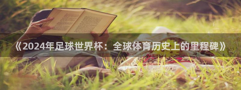 2026年足球世界杯赛程时间表:《2024年足球世界杯:全球体育历史上的里程碑》